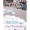 Architecting collaboration: Fieldnotes on Meetings, Workshops, and Group Facilitation