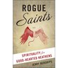 Rogue Saints: Spirituality for Good-Hearted Heathens