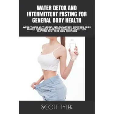 Water Detox and Intermittent Fasting for General Body Health: Weightloss, Anti-Aging, Inflammatory Diseases, High Blood Pressure, Diabetes Cancer Prev