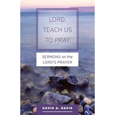 Lord, Teach Us to Pray: Sermons on the Lord's Prayer