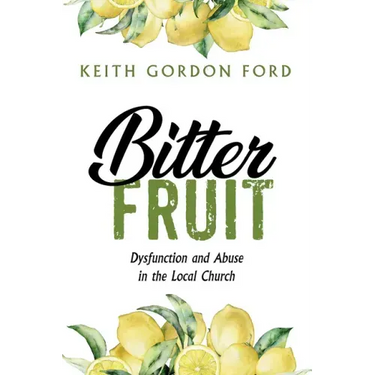 Bitter Fruit: Dysfunction and Abuse in the Local Church