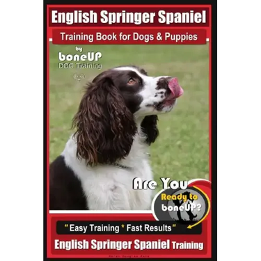English Springer Spaniel Training Book for Dogs & Puppies By BoneUP DOG Training: Are You Ready to Bone Up? Easy Training * Fast Results, English Spri