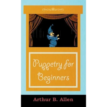 Puppetry for Beginners (Puppets & Puppetry Series)