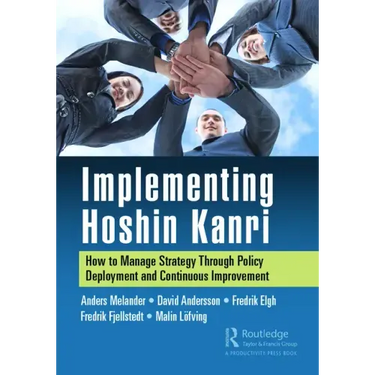 Implementing Hoshin Kanri: How to Manage Strategy Through Policy Deployment and Continuous Improvement