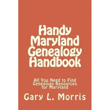 Handy Maryland Genealogy Handbook: All You Need to Find Genealogy Resources for Maryland