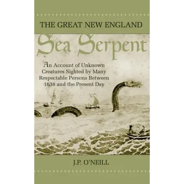 The Great New England Sea Serpent: An Account of Unknown Creatures Sighted by Many Respectable Persons Between 1638 and the Present Day