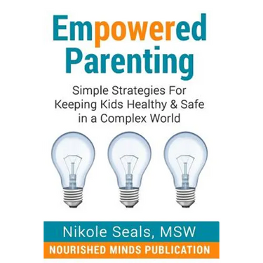 Empowered Parenting: Simple Strategies for Keeping Kids Healthy & Safe in a Complex World