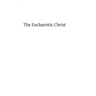 The Eucharistic Christ: Reflections and Considerations on the Blessed Sacrament