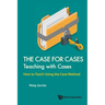 Case for Cases, The: Teaching with Cases - How to Teach Using the Case Method