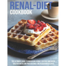 Renal-Diet Cookbook: The Ultimate Guide To Managing Kidney Disease And Avoid Dialysis With Low Protein And Low Potassium Recipes
