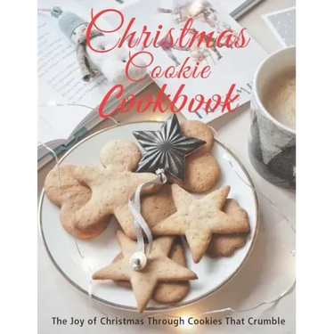Christmas Cookie Cookbook: The Joy of Christmas Through Cookies That Crumble