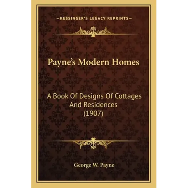 Payne's Modern Homes: A Book Of Designs Of Cottages And Residences (1907)