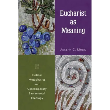 Eucharist as Meaning: Critical Metaphysics and Contemporary Sacramental Theology