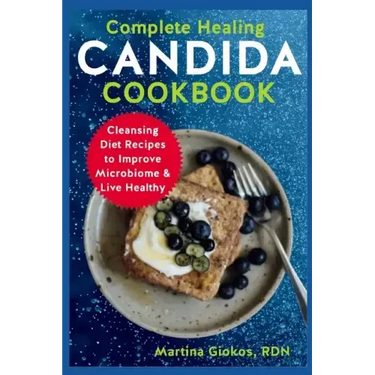 Complete Healing Candida Cookbook: Cleansing Diet Recipes to Improve Microbiome & Live Healthy