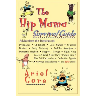 The Hip Mama Survival Guide: Advice from the Trenches on Pregnancy, Childbirth, Cool Names, Clueless Doctors, Potty Training, and Toddler Avengers