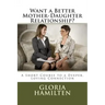 Want a Better Mother-Daughter Relationship?: A Short Course to a Deeper, Loving Connection