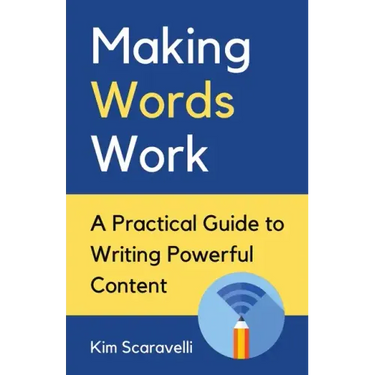 Making Words Work: A Practical Guide To Writing Powerful Content