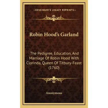 Robin Hood's Garland: The Pedigree, Education, and Marriage of Robin Hood with Clorinda, Queen of Titbury-Feast (1760)
