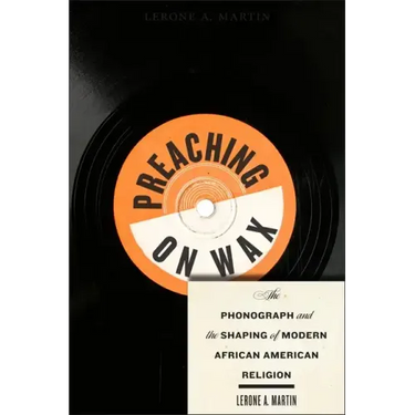 Preaching on Wax: The Phonograph and the Shaping of Modern African American Religion