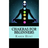 Chakras For Beginners: Easy Practical Guide to Understanding Your 7 Core Chakras For Internal Energy & Balance.