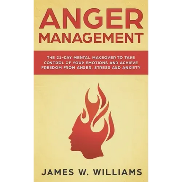 Anger Management: The 21-Day Mental Makeover to Take Control of Your Emotions and Achieve Freedom from Anger, Stress, and Anxiety (Pract