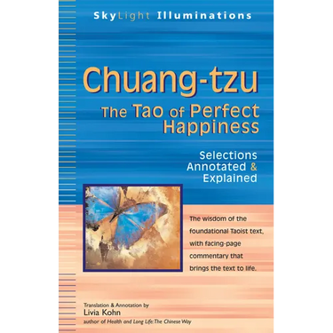 Chuang-Tzu: The Tao of Perfect Happiness--Selections Annotated & Explained