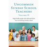 Uncommon Sunday School Teachers, Volume II: High Profile people who dedicated their lives to teaching Sunday school