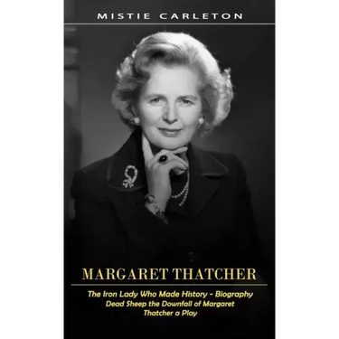 Margaret Thatcher: The Iron Lady Who Made History - Biography (Dead Sheep the Downfall of Margaret Thatcher a Play)