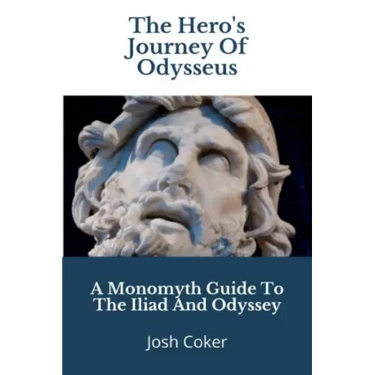The Hero's Journey Of Odysseus: A Monomyth Guide to the Iliad and Odyssey