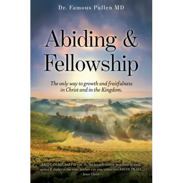 Abiding & Fellowship: The only way to growth and fruitfulness in Christ and in the Kingdom.
