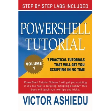 Powershell Tutorial Volume 1: 7 Practical Tutorials That Will Get You Scripting In No Time