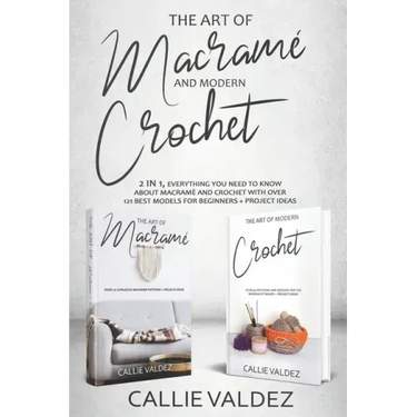 The Art of Macrame' and Modern Crochet: 2 in 1, Everything You Need to Know about Macramé and Crochet with Over 121 Best Models for Beginners + Projec