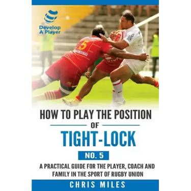 How to play the position of Tight-lock (No. 5): A practical guide for the player, coach and family in the sport of rugby union
