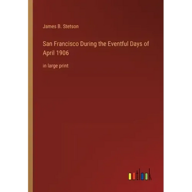 San Francisco During the Eventful Days of April 1906: in large print