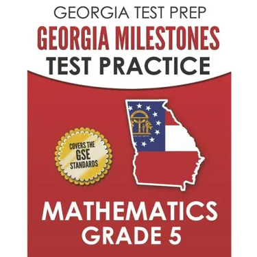 GEORGIA TEST PREP Georgia Milestones Test Practice Mathematics Grade 5: Preparation for the Georgia Milestones Mathematics Assessment