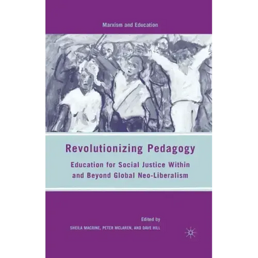 Revolutionizing Pedagogy: Education for Social Justice Within and Beyond Global Neo-Liberalism