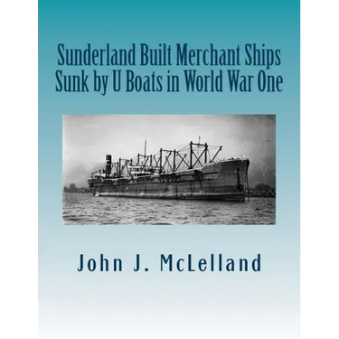 Sunderland Built Merchant Ships Sunk by U Boat in World War One