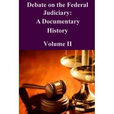 Debate on the Federal Judiciary: A Documentary History Volume II