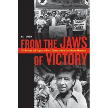 From the Jaws of Victory: The Triumph and Tragedy of Cesar Chavez and the Farm Worker Movement
