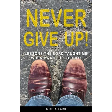 Never Give Up!: Lessons the Lord Taught Me When I Wanted to Quit!