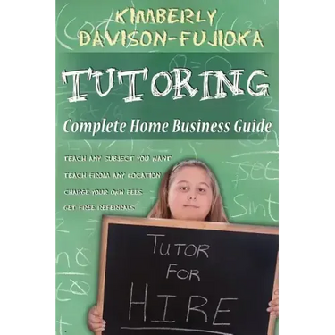 Tutoring: Complete Home Business Guide: Tutor at home, Set your own Fees, Set your own schedule, Earn more tutoring online, tuto