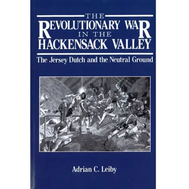 The Revolutionary War in the Hackensack Valley: The Jersey Dutch and the Neutral Ground, 1775-1783