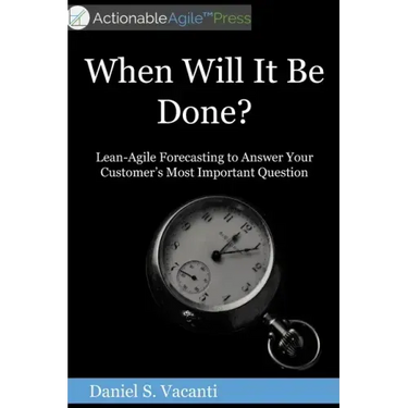 When Will It Be Done?: Lean-Agile Forecasting to Answer Your Customers' Most Important Question