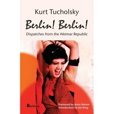 Berlin! Berlin!: Dispatches from the Weimar Republic