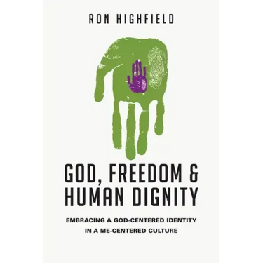 God, Freedom & Human Dignity: Embracing a God-Centered Identity in a Me-Centered Culture