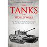 The Tanks of the World Wars: The History of Tank Warfare during World War I and World War II