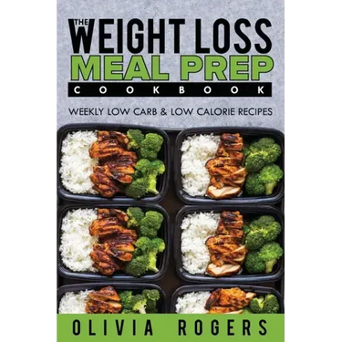 Meal Prep: The Weight Loss Meal Prep Cookbook - Weekly Low Carb & Low Calorie Recipes