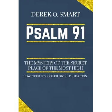 Psalm 91: The Mystery of the Secret Place of the most high: How to trust God for his protection