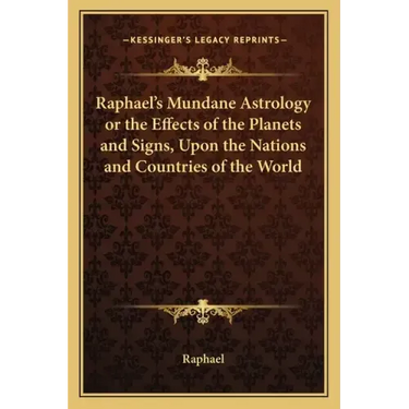 Raphael's Mundane Astrology or the Effects of the Planets and Signs, Upon the Nations and Countries of the World