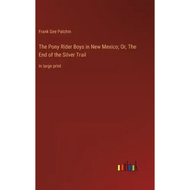 The Pony Rider Boys in New Mexico; Or, The End of the Silver Trail: in large print